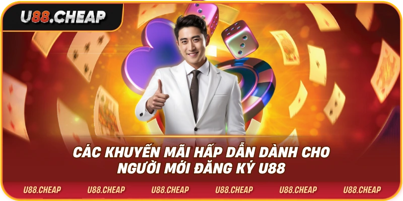 Các khuyến mãi hấp dẫn dành cho người mới đăng ký u88