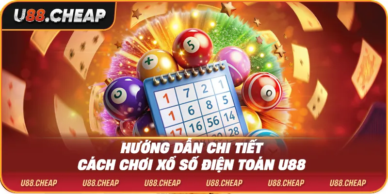 Hướng dẫn chi tiết cách chơi xổ số điện toán u88